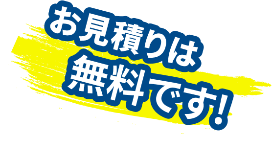 お見積りは無料です！